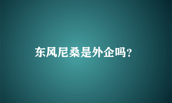 东风尼桑是外企吗？