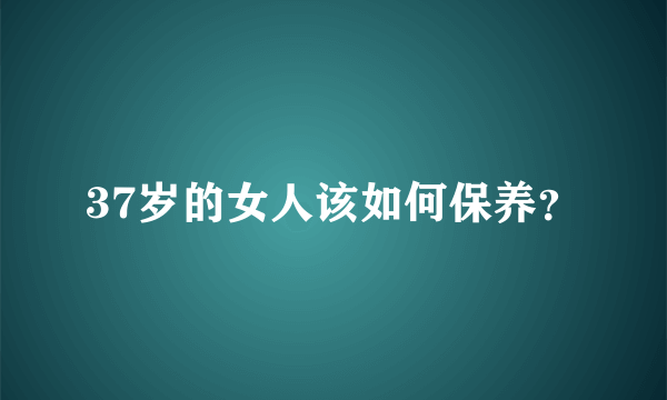 37岁的女人该如何保养？