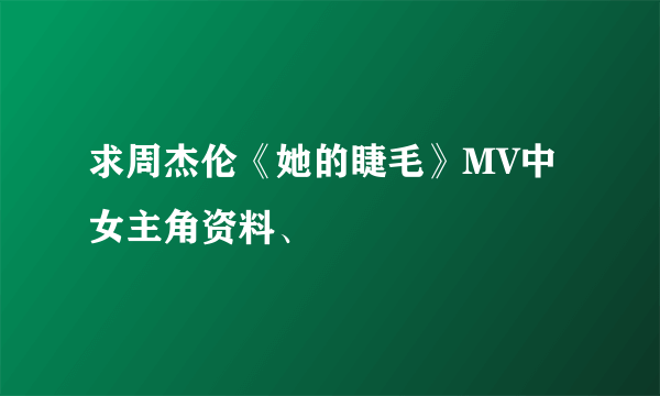 求周杰伦《她的睫毛》MV中女主角资料、