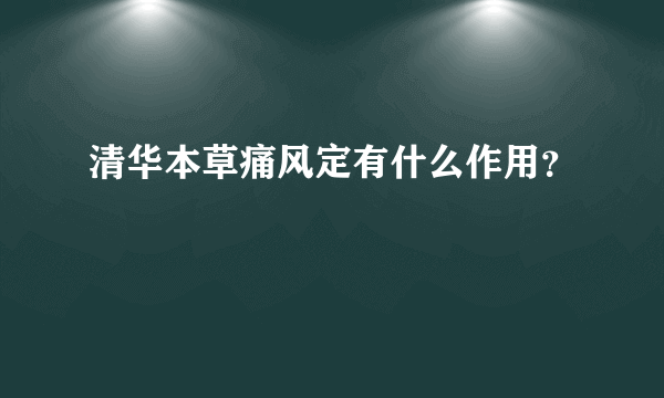 清华本草痛风定有什么作用？