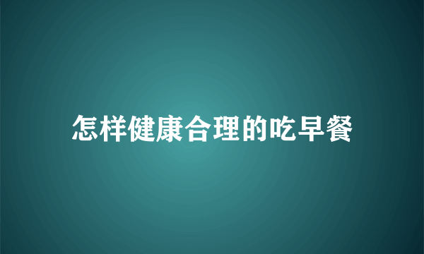 怎样健康合理的吃早餐