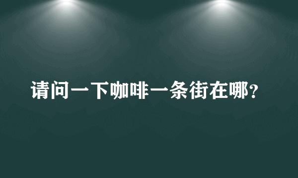 请问一下咖啡一条街在哪？