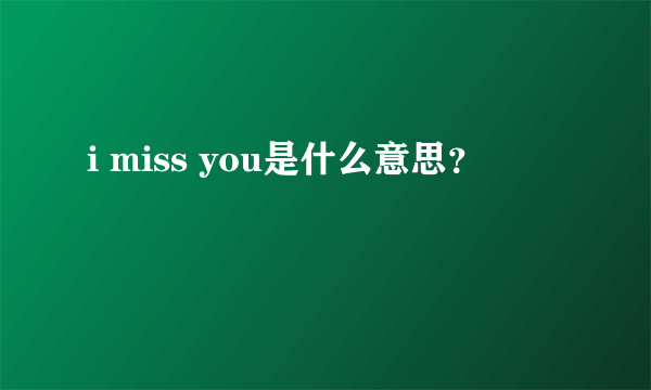 i miss you是什么意思？