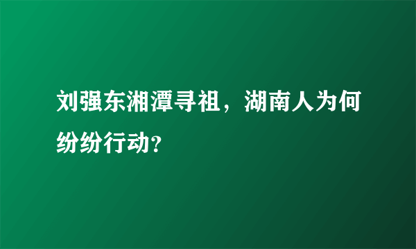 刘强东湘潭寻祖，湖南人为何纷纷行动？