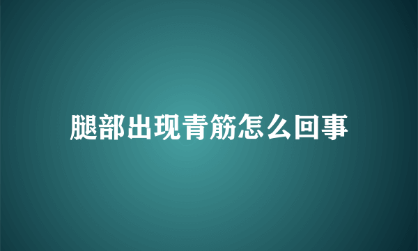 腿部出现青筋怎么回事