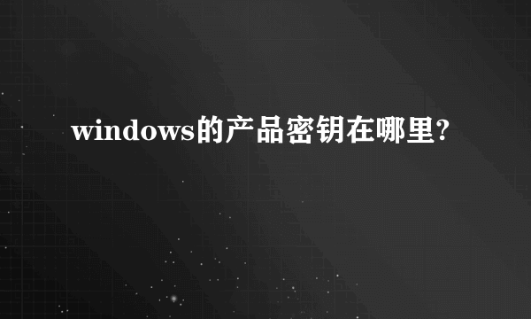 windows的产品密钥在哪里?