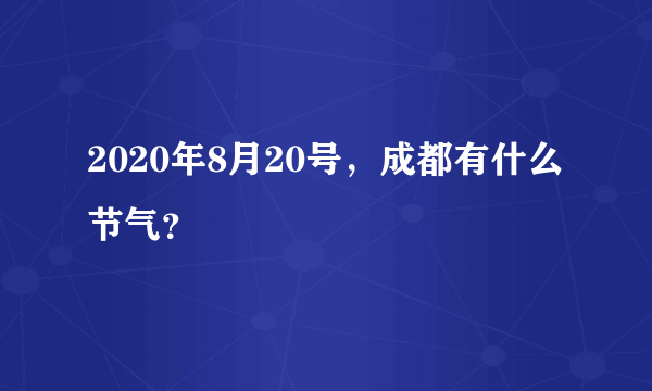 2020年8月20号，成都有什么节气？