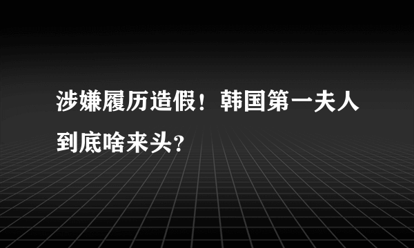 涉嫌履历造假！韩国第一夫人到底啥来头？