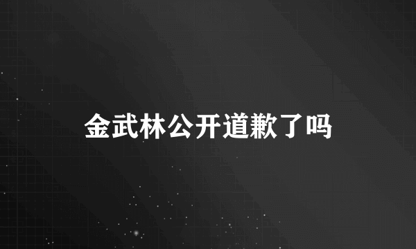 金武林公开道歉了吗