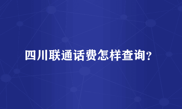 四川联通话费怎样查询？