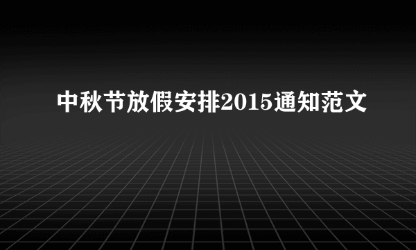 中秋节放假安排2015通知范文