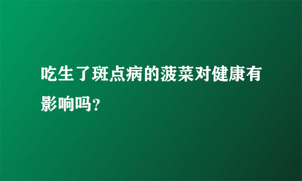 吃生了斑点病的菠菜对健康有影响吗？