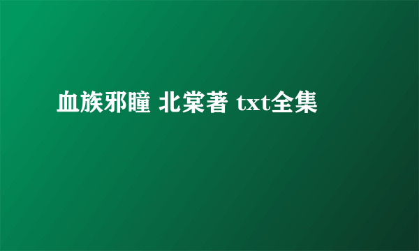 血族邪瞳 北棠著 txt全集