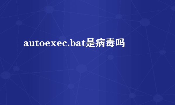 autoexec.bat是病毒吗