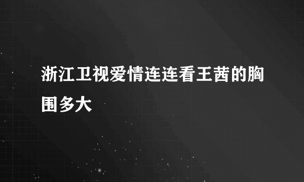 浙江卫视爱情连连看王茜的胸围多大