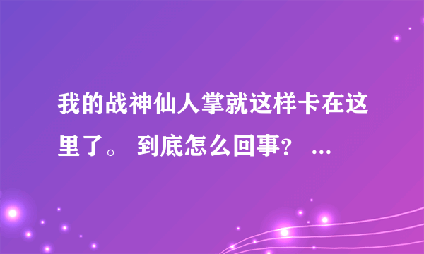 我的战神仙人掌就这样卡在这里了。 到底怎么回事？ 就一直卡在这里卡了一个小时了。