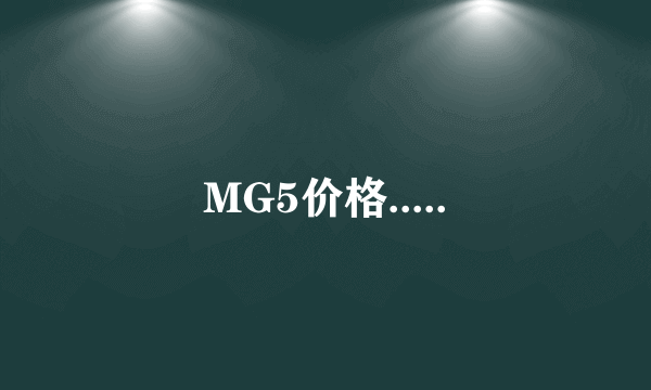 MG5价格.....