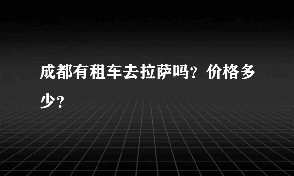 成都有租车去拉萨吗？价格多少？