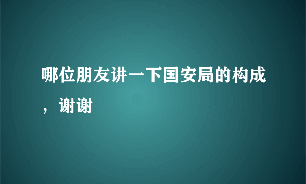 哪位朋友讲一下国安局的构成，谢谢