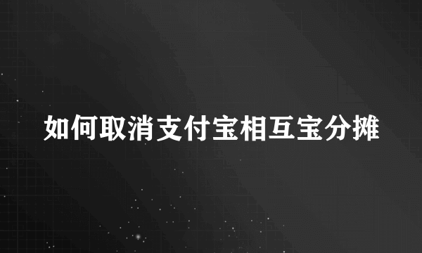 如何取消支付宝相互宝分摊