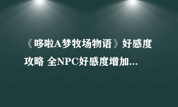 《哆啦A梦牧场物语》好感度攻略 全NPC好感度增加方法分享