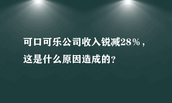 可口可乐公司收入锐减28％，这是什么原因造成的？