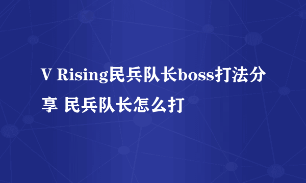 V Rising民兵队长boss打法分享 民兵队长怎么打