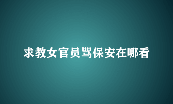 求教女官员骂保安在哪看