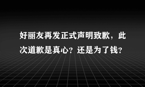 好丽友再发正式声明致歉，此次道歉是真心？还是为了钱？