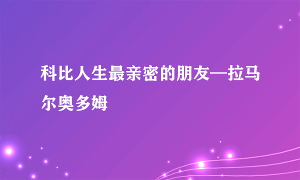 科比人生最亲密的朋友—拉马尔奥多姆