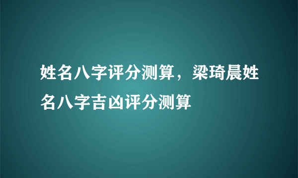 姓名八字评分测算，梁琦晨姓名八字吉凶评分测算