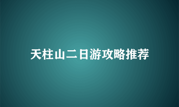 天柱山二日游攻略推荐