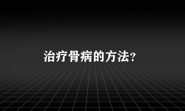 治疗骨病的方法？