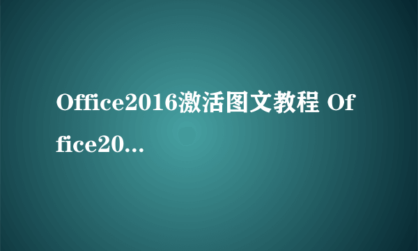 Office2016激活图文教程 Office2016怎么激活