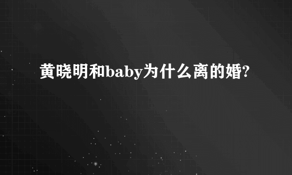 黄晓明和baby为什么离的婚?