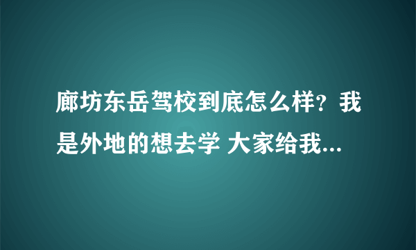 廊坊东岳驾校到底怎么样？我是外地的想去学 大家给我拿个注意 学学大家了