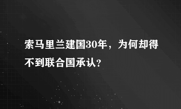 索马里兰建国30年，为何却得不到联合国承认？