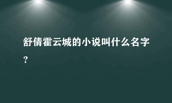 舒倩霍云城的小说叫什么名字？