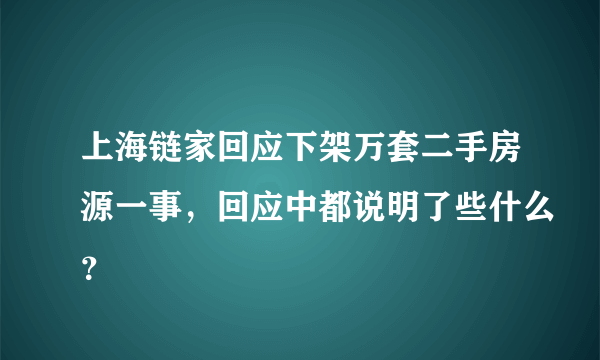 上海链家回应下架万套二手房源一事，回应中都说明了些什么？