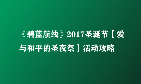 《碧蓝航线》2017圣诞节【爱与和平的圣夜祭】活动攻略