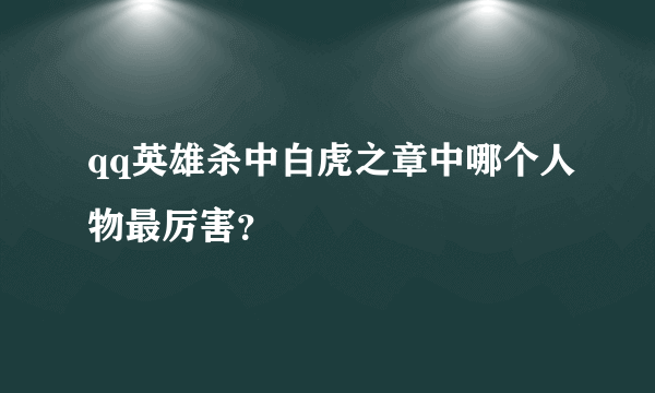 qq英雄杀中白虎之章中哪个人物最厉害？