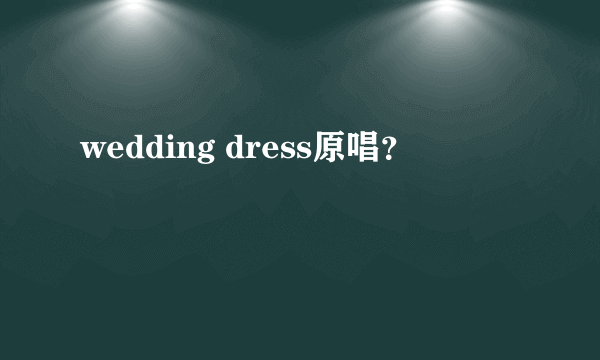 wedding dress原唱？