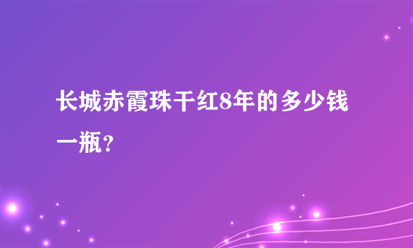 长城赤霞珠干红8年的多少钱一瓶？