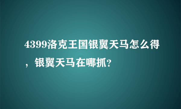 4399洛克王国银翼天马怎么得，银翼天马在哪抓？