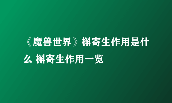 《魔兽世界》槲寄生作用是什么 槲寄生作用一览