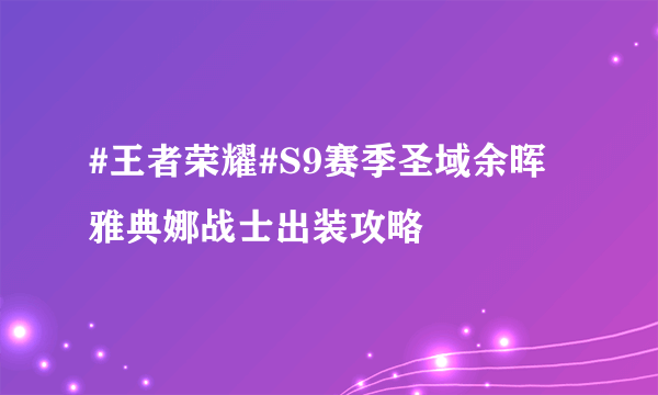 #王者荣耀#S9赛季圣域余晖雅典娜战士出装攻略