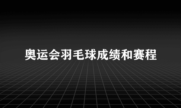 奥运会羽毛球成绩和赛程