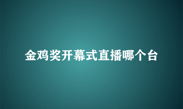 金鸡奖开幕式直播哪个台