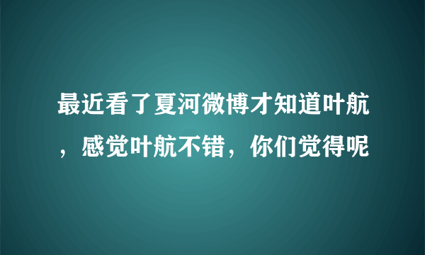 最近看了夏河微博才知道叶航，感觉叶航不错，你们觉得呢