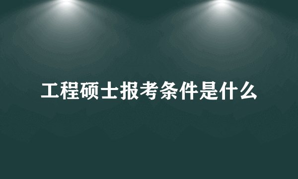 工程硕士报考条件是什么